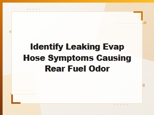 Identifying a Rear Fuel Odor From a Leaking Evap Hose
