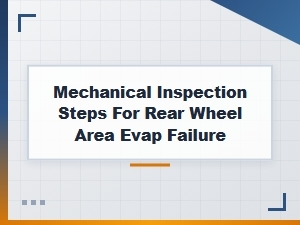 Mechanical Inspection Steps for Rear Wheel Area Evap Failure